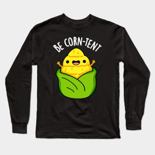 Be Corn-tent Funny Corn Pun Long Sleeve T-Shirt